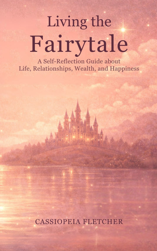 Living the Fairytale - A Self-Reflection Guide About Life, Relationships, Wealth, and Happiness